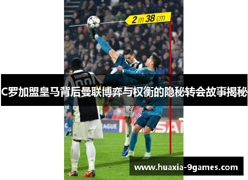 C罗加盟皇马背后曼联博弈与权衡的隐秘转会故事揭秘 C罗加盟皇马背后曼联博弈与权衡的隐秘转会故事揭秘