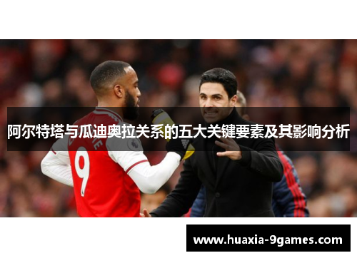 阿尔特塔与瓜迪奥拉关系的五大关键要素及其影响分析