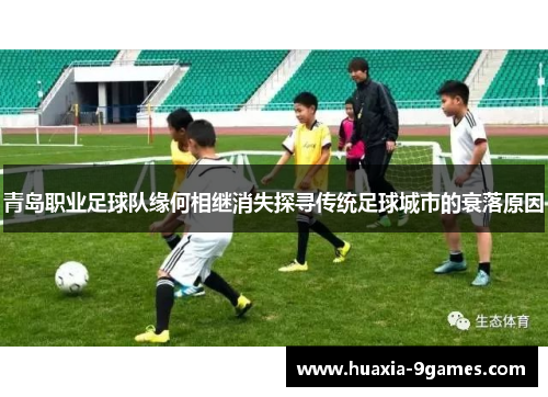 青岛职业足球队缘何相继消失探寻传统足球城市的衰落原因 青岛职业足球队缘何相继消失探寻传统足球城市的衰落原因