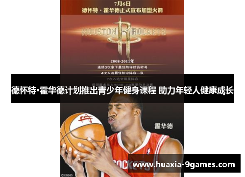 德怀特·霍华德计划推出青少年健身课程 助力年轻人健康成长 德怀特·霍华德计划推出青少年健身课程 助力年轻人健康成长