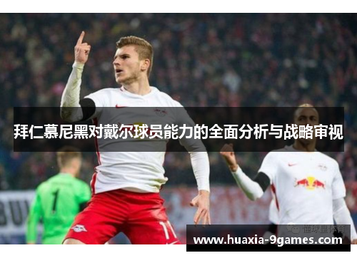 拜仁慕尼黑对戴尔球员能力的全面分析与战略审视 拜仁慕尼黑对戴尔球员能力的全面分析与战略审视