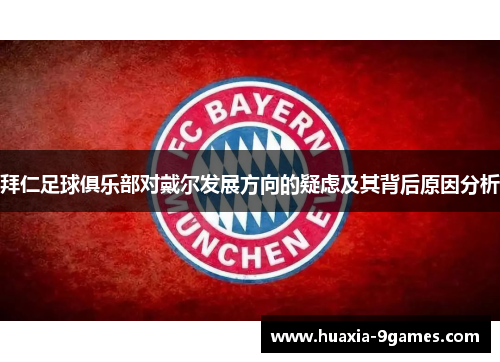 拜仁足球俱乐部对戴尔发展方向的疑虑及其背后原因分析