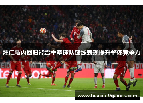 拜仁马内回归能否重塑球队锋线表现提升整体竞争力 拜仁马内回归能否重塑球队锋线表现提升整体竞争力