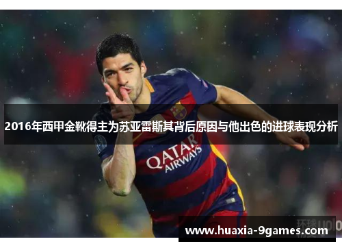 2016年西甲金靴得主为苏亚雷斯其背后原因与他出色的进球表现分析