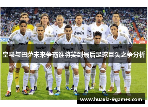 皇马与巴萨未来争霸谁将笑到最后足球巨头之争分析